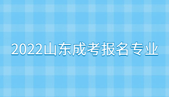 2022山東成考報名專業(yè)