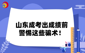 山東成考出成績前，警惕這些騙術！