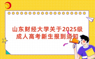 山東財經大學關于2025級成人高考新生報到須知